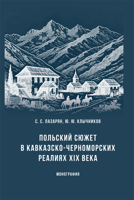 Польский сюжет в кавказско-черноморских реалиях XIX века. Монография, С.С. Лазарян, В.Е. Мишин, Ю.Ю. Клычников