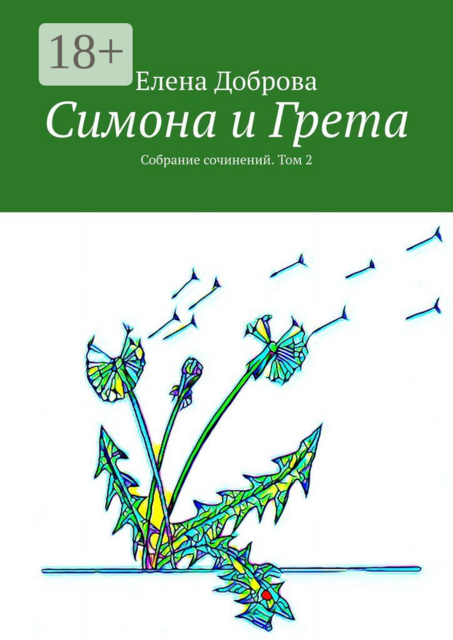 Симона и Грета. Собрание сочинений. Том 2, Елена Доброва