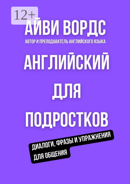 Английский для подростков. Диалоги, фразы и упражнения для общения