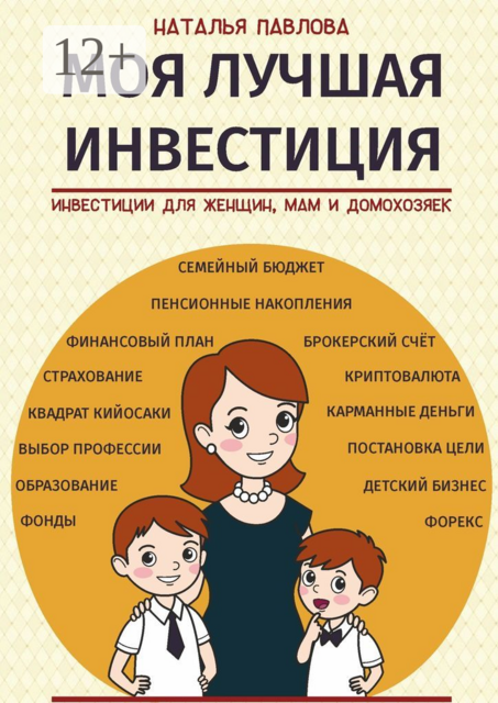 Моя лучшая инвестиция. Инвестиции для женщин, мам и домохозяек, Наталья Павлова