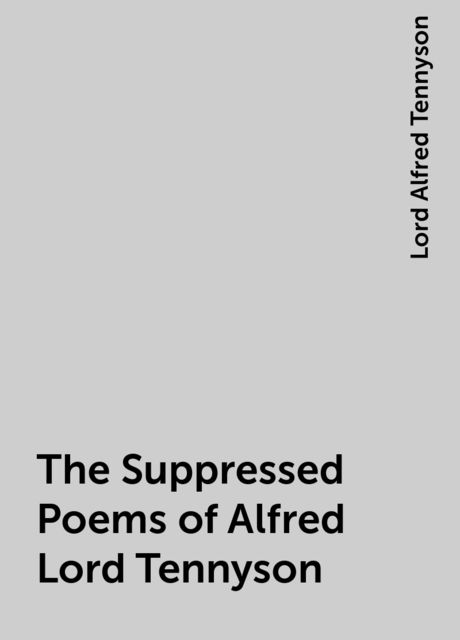 The Suppressed Poems of Alfred Lord Tennyson
