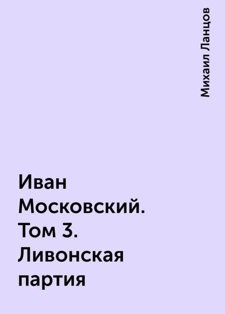 Иван Московский. Том 3. Ливонская партия