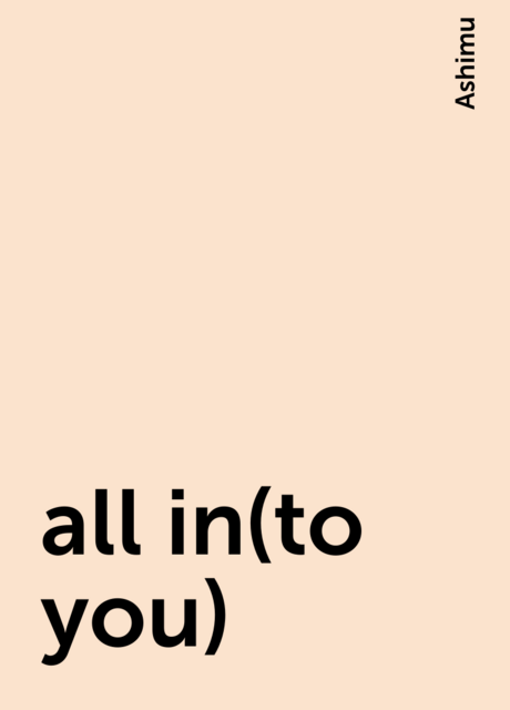 all in(to you), Ashimu