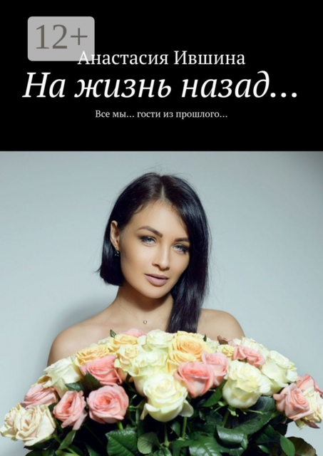 На жизнь назад…. Все мы… гости из прошлого, Анастасия Ившина