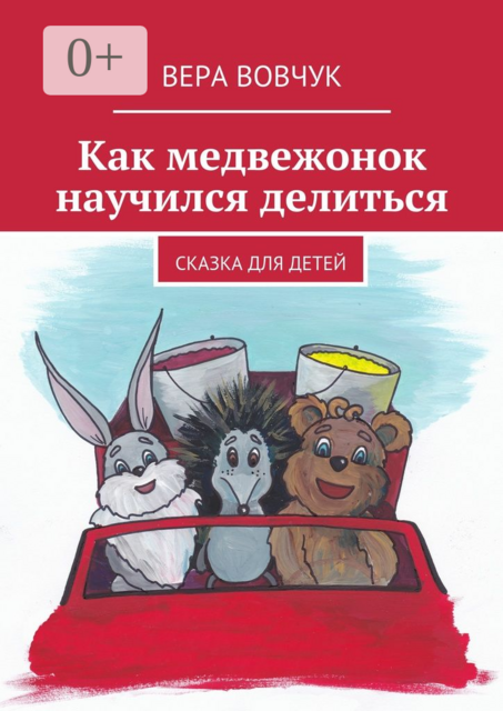 Как медвежонок научился делиться. сказка для детей, Вера Вовчук