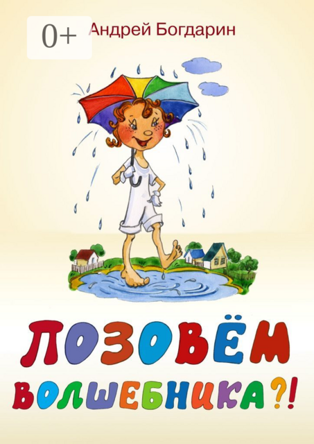 Позовём волшебника?!. Сказочная история в стихах и картинках