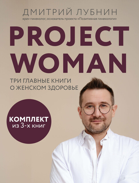 Project woman. Три главные книги о женском здоровье, Дмитрий Лубнин