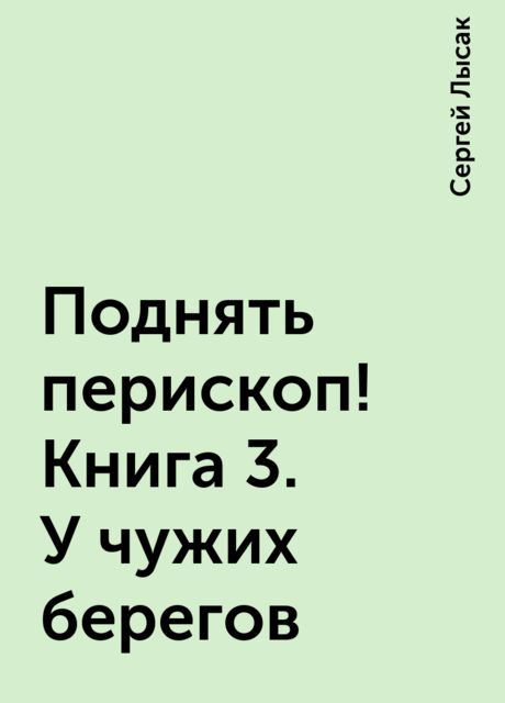 Поднять перископ! Книга 3. У чужих берегов