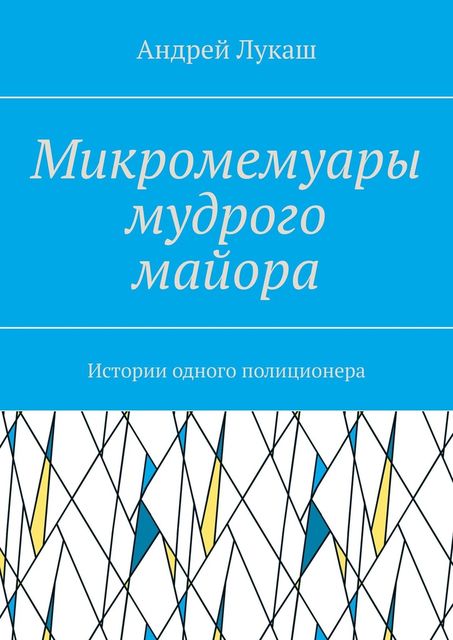Микромемуары мудрого майора. Истории одного полиционера