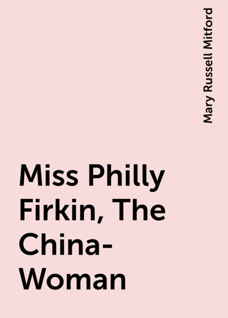 Miss Philly Firkin, The China-Woman