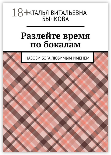 Разлейте время по бокалам. Назови Бога любимым именем, Наталья Бычкова