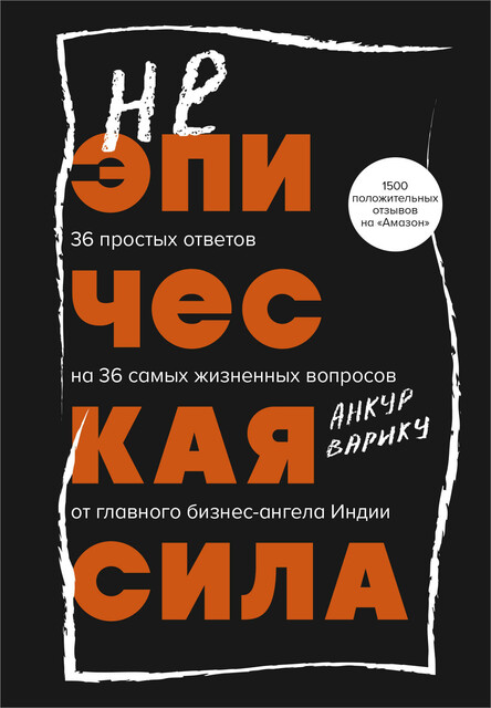Неэпическая сила. 36 простых ответов на 36 самых жизненных вопросов от главного бизнес-ангела Индии, Анкур Варику