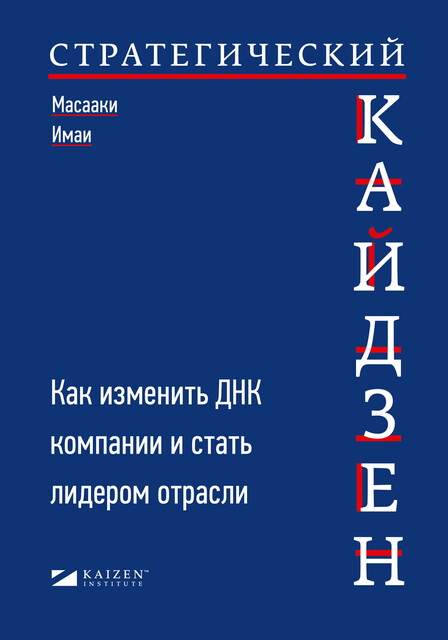 Стратегический кайдзен. Как изменить ДНК компании и стать лидером отрасли, Масааки Имаи