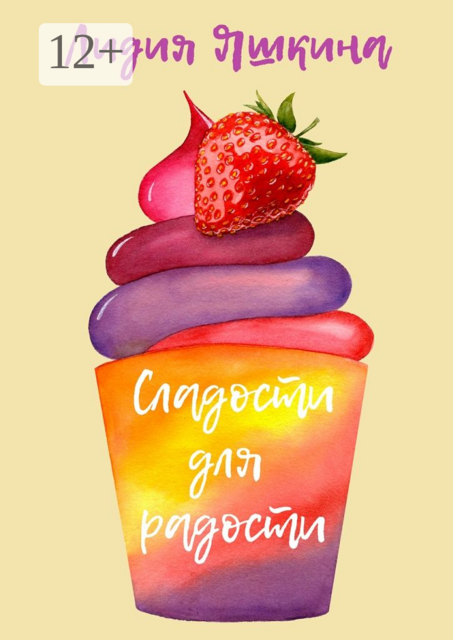 Сладости для радости. Книга рецептов, Лидия Яшкина