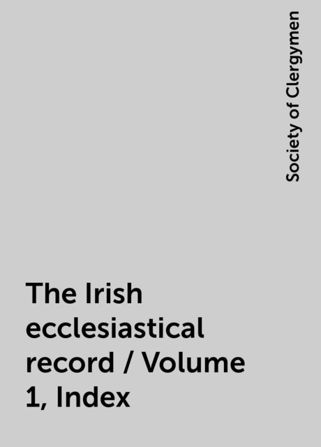 The Irish ecclesiastical record / Volume 1, Index
