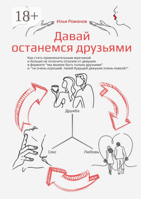 Давай останемся друзьями. Как стать привлекательным мужчиной и больше не получать отказов от девушек в формате «мы можем быть только друзьями» и «ты очень хороший, твоей будущей девушке очень повезёт»