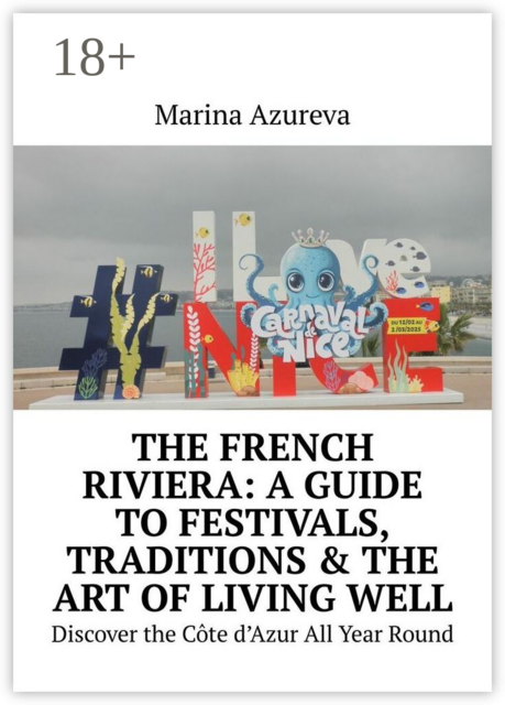 The French Riviera: A Guide to Festivals, Traditions & the Art of Living Well. Discover the Côte d’Azur All Year Round