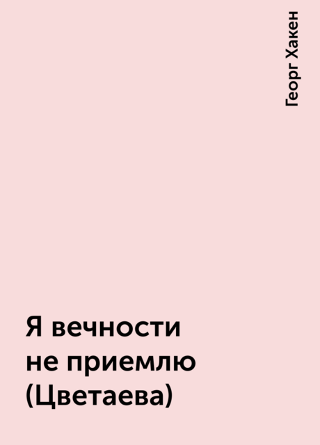 Я вечности не приемлю (Цветаева)