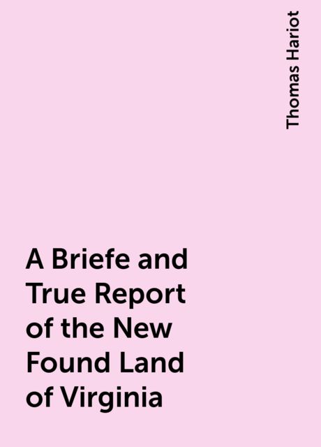 A Briefe and True Report of the New Found Land of Virginia