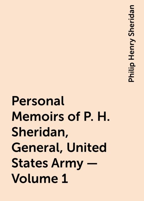 Personal Memoirs of P. H. Sheridan, General, United States Army — Volume 1