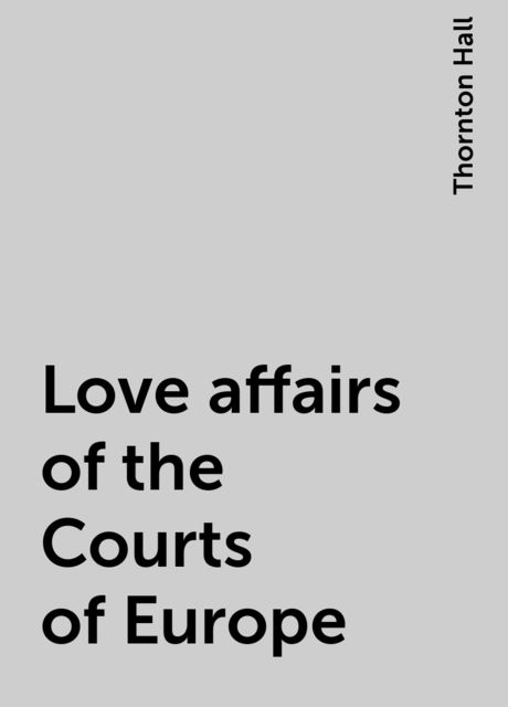 Love affairs of the Courts of Europe