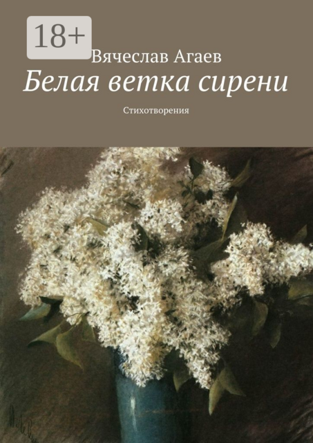 Белая ветка сирени. Стихотворения, Вячеслав Агаев