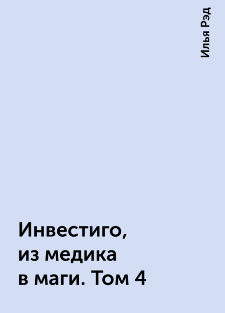Инвестиго, из медика в маги. Том 4, Илья Рэд