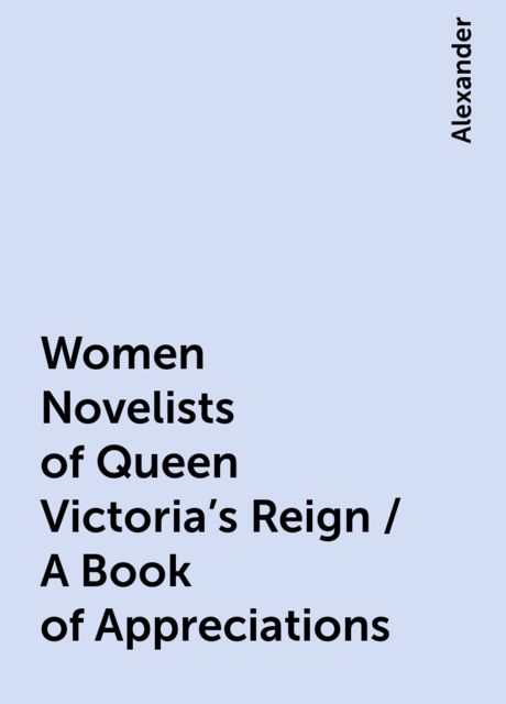 Women Novelists of Queen Victoria's Reign / A Book of Appreciations