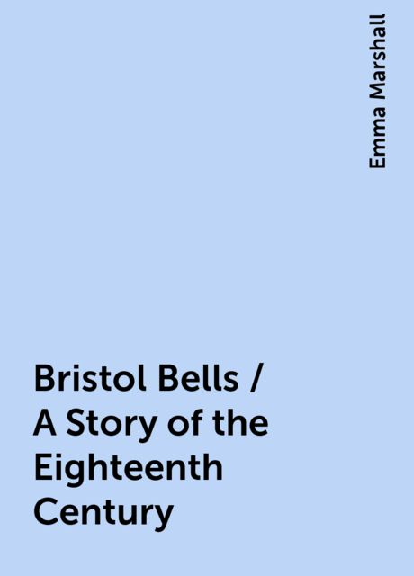 Bristol Bells / A Story of the Eighteenth Century