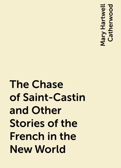 The Chase of Saint-Castin and Other Stories of the French in the New World