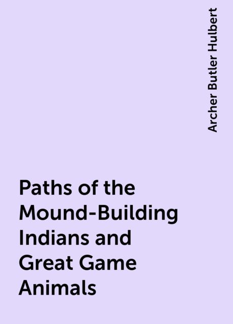Paths of the Mound-Building Indians and Great Game Animals