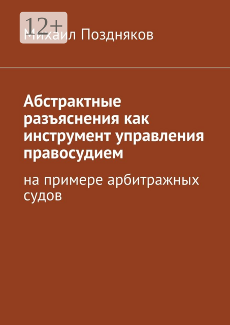 Абстрактные разъяснения как инструмент управления правосудием. На примере арбитражных судов, Михаил Поздняков