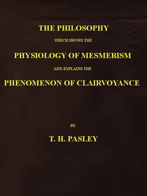 The Philosophy Which Shows the Physiology of Mesmerism and Explains the Phenomenon of Clairvoyance