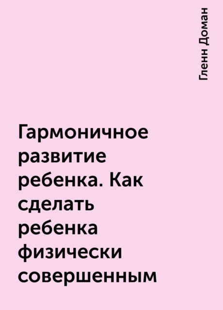 Гармоничное развитие ребенка. Как сделать ребенка физически совершенным