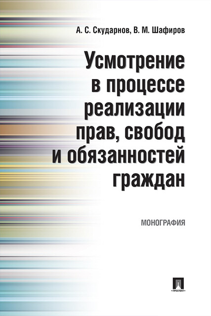 Усмотрение в процессе реализации прав, свобод и обязанностей граждан. Монография