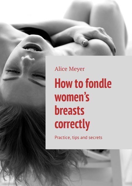 How to fondle women’s breasts correctly. Practice, tips and secrets