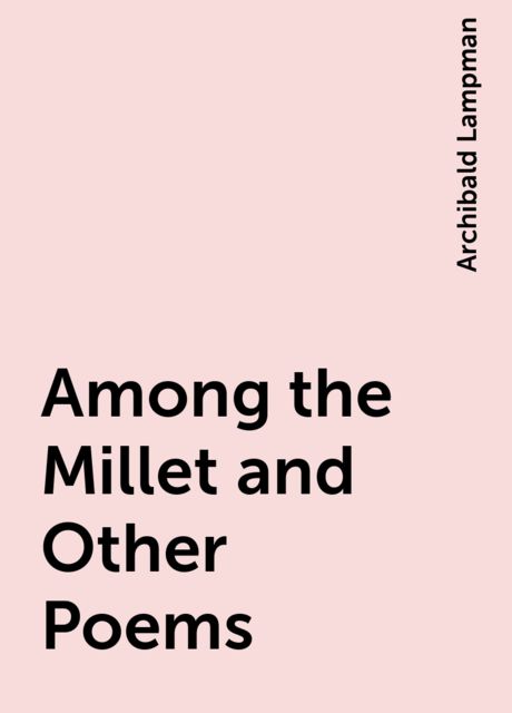 Among the Millet and Other Poems
