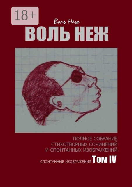 Воль Неж. Полное собрание стихотворных сочинений и спонтанных изображений. Том IV спонтанные изображения