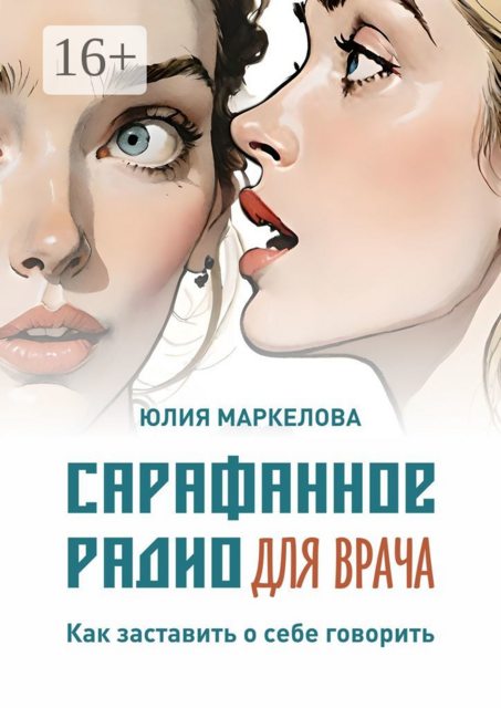 Сарафанное радио для врача. Как заставить о себе говорить, Юлия Маркелова