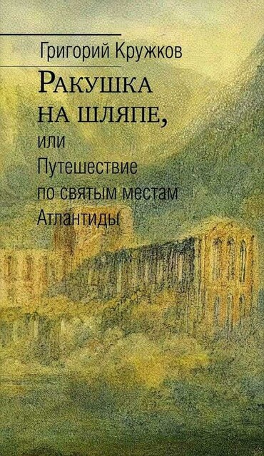 Rakushka na shlyape, ili Puteshestvie po svyatym mestam Atlantidy, Grigorij Mihajlovich Kruzhkov