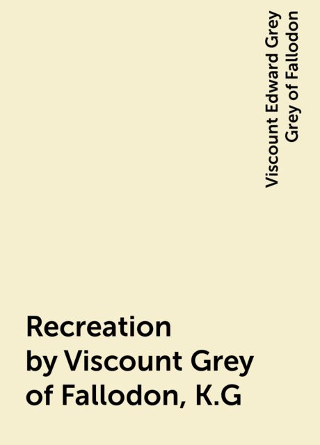Recreation by Viscount Grey of Fallodon, K.G.