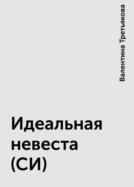 Идеальная невеста (СИ), Валентина Третьякова
