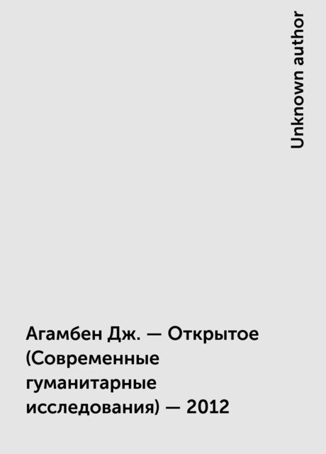 Агамбен Дж. – Открытое (Современные гуманитарные исследования) – 2012
