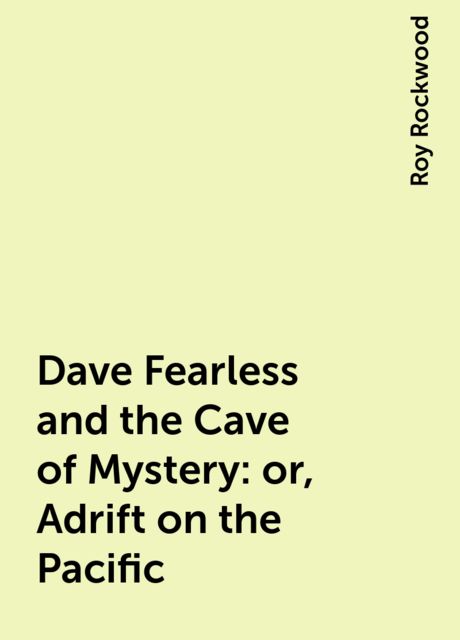 Dave Fearless and the Cave of Mystery: or, Adrift on the Pacific