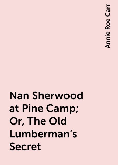 Nan Sherwood at Pine Camp; Or, The Old Lumberman's Secret