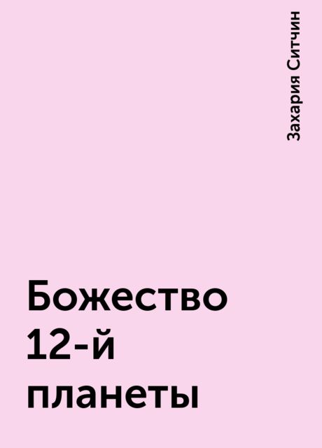 Божество 12-й планеты, Захария Ситчин