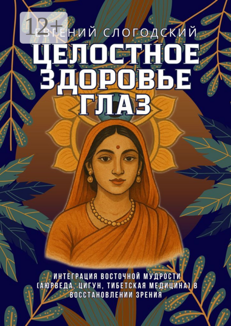 Целостное здоровье глаз. Интеграция восточной мудрости (аюрведа, цигун, тибетская медицина) в восстановление зрения