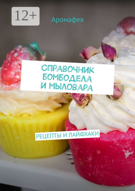 Справочник бомбодела и мыловара. Рецепты и лайфхаки, Аромафея