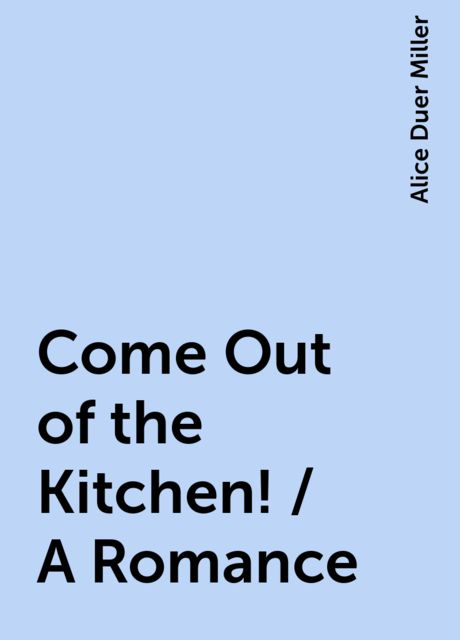Come Out of the Kitchen! / A Romance
