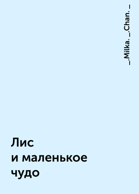 Лис и маленькое чудо, _.Milka. _.Chan. _